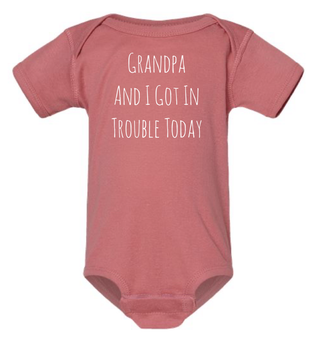 GRANDPA AND I GOT IN TROUBLE TODAY BABY ONESIE